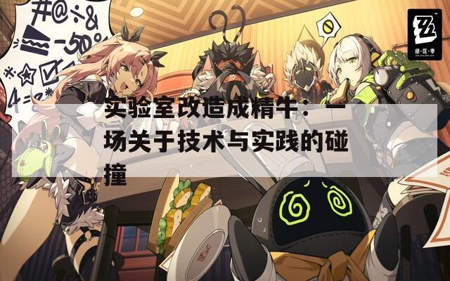 实验室改造成精牛：一场关于技术与实践的碰撞