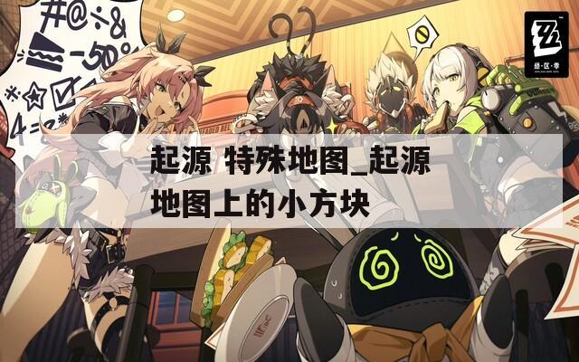 起源 特殊地图_起源地图上的小方块