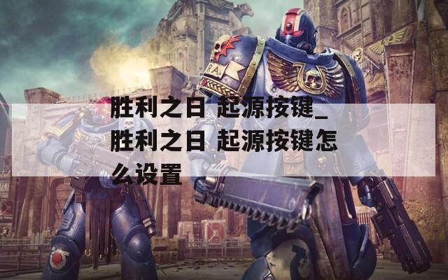 胜利之日 起源按键_胜利之日 起源按键怎么设置