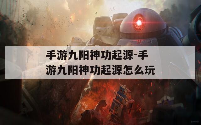 手游九阳神功起源-手游九阳神功起源怎么玩