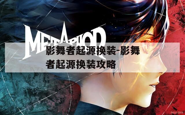 影舞者起源换装-影舞者起源换装攻略