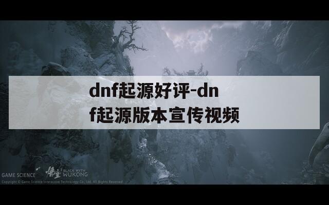 dnf起源好评-dnf起源版本宣传视频