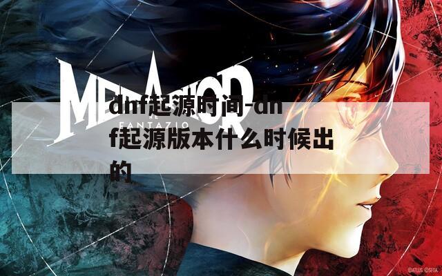 dnf起源时间-dnf起源版本什么时候出的