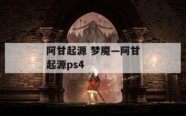 阿甘起源 梦魇—阿甘起源ps4