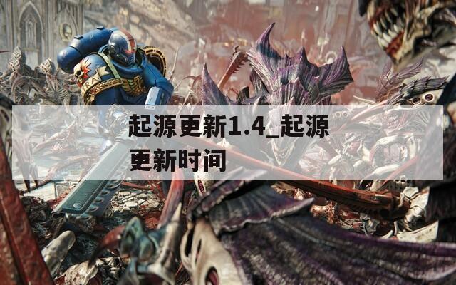 起源更新1.4_起源更新时间