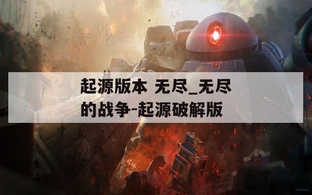 起源版本 无尽_无尽的战争-起源破解版