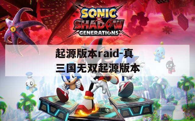 起源版本raid-真三国无双起源版本